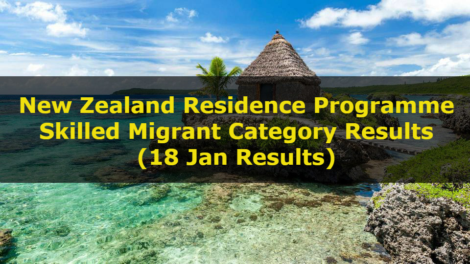 New Zealand Residence Programme – Skilled Migrant Category Results (18 Jan Results)