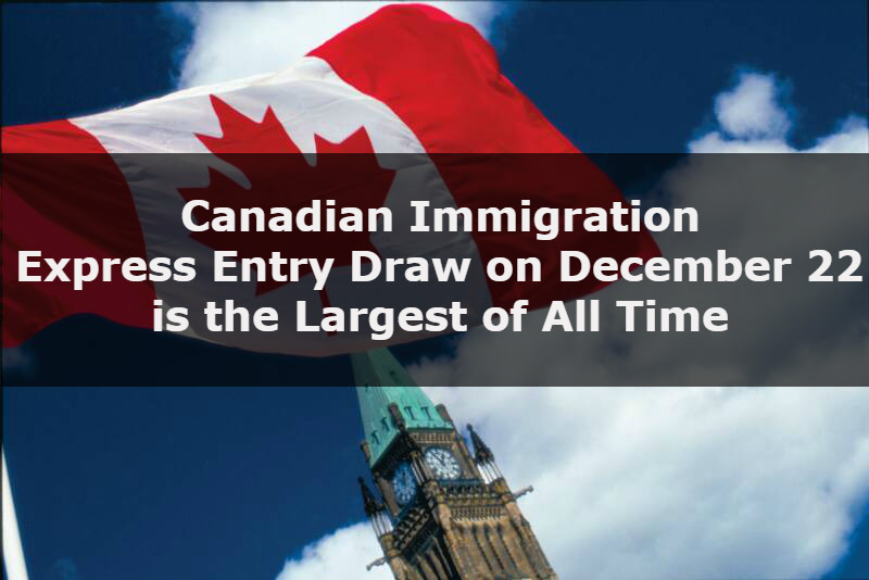 Canadian Immigration – Express Entry Draw on December 22 is the Largest of All Time