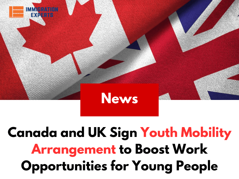 Canada and UK Sign Youth Mobility Arrangement to Boost Work Opportunities for Young People