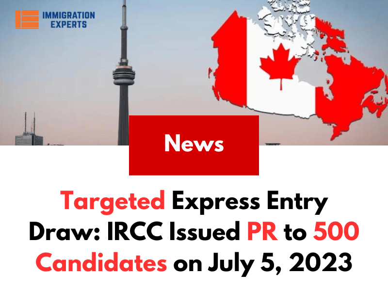 Targeted Express Entry Draw: IRCC Issued PR to 500 Candidates on July 5, 2023
