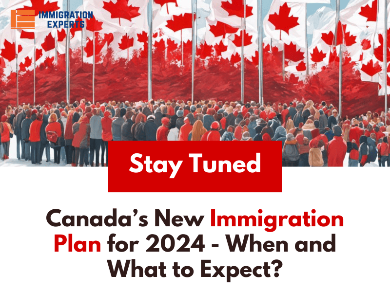 Canada’s New Immigration Plan for 2024 – When and What to Expect?