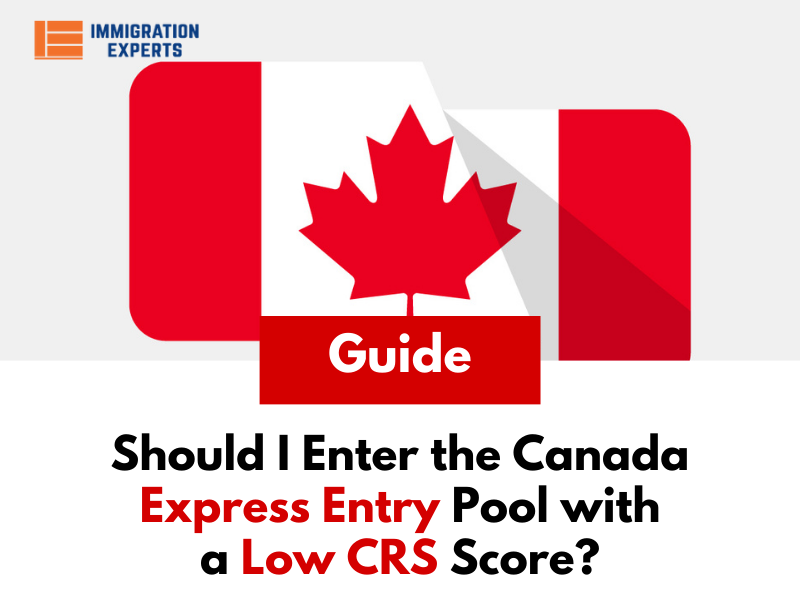 Should I Enter the Canada Express Entry Pool With a Low CRS Score?