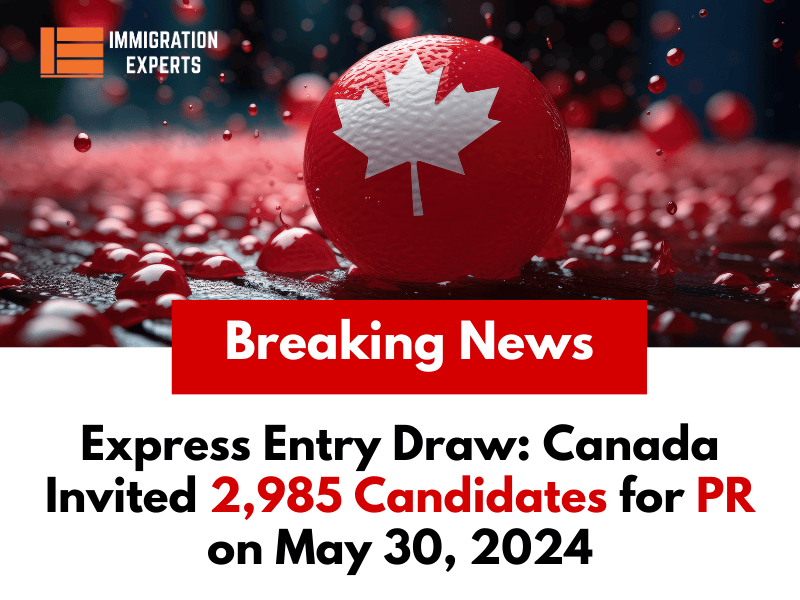 Express Entry Draw: Canada Invited 2,985 Candidates for PR on May 30, 2024