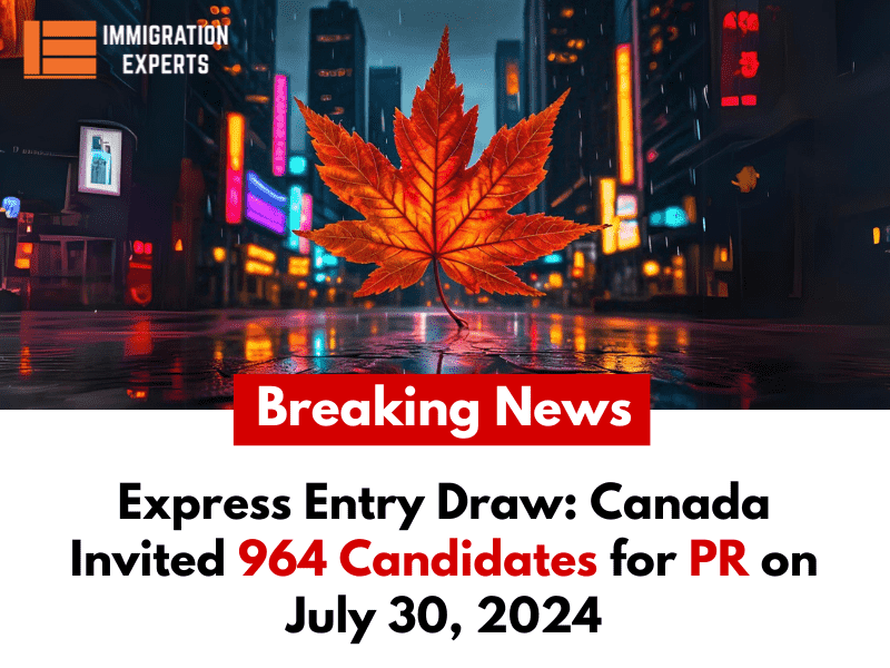 Latest Express Entry Draw: Canada Invited 964 Candidates for PR on July 30, 2024