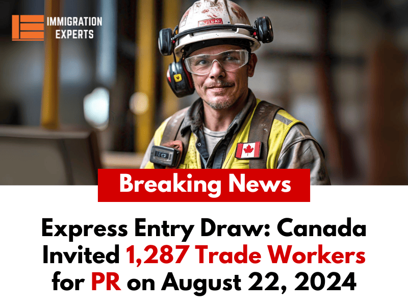 Latest Express Entry Draw: Canada Invited 1,287 Trade Workers for PR on August 22, 2024