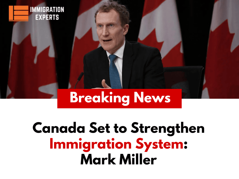 Canada Set to Strengthen Immigration System: Mark Miller